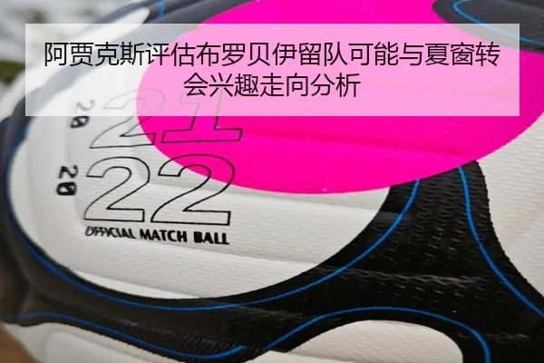 阿贾克斯评估布罗贝伊留队可能与夏窗转会兴趣走向分析