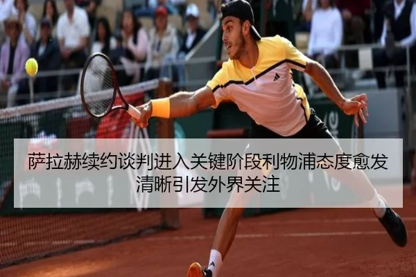 萨拉赫续约谈判进入关键阶段利物浦态度愈发清晰引发外界关注
