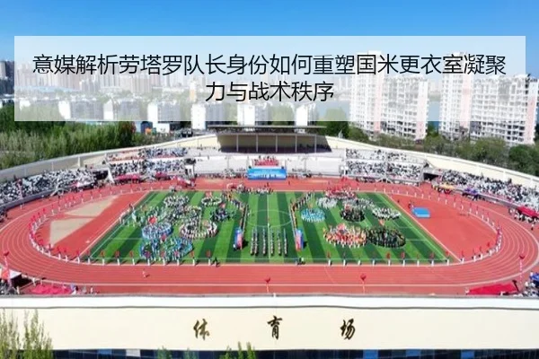 意媒解析劳塔罗队长身份如何重塑国米更衣室凝聚力与战术秩序